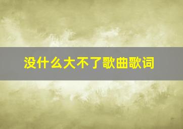 没什么大不了歌曲歌词