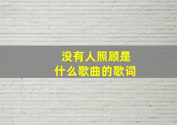 没有人照顾是什么歌曲的歌词