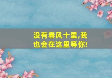 没有春风十里,我也会在这里等你!