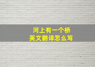 河上有一个桥英文翻译怎么写