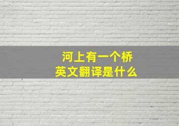 河上有一个桥英文翻译是什么