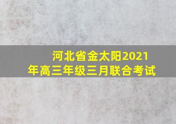 河北省金太阳2021年高三年级三月联合考试