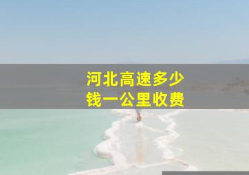 河北高速多少钱一公里收费