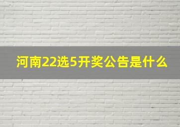 河南22选5开奖公告是什么