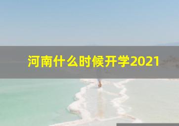 河南什么时候开学2021