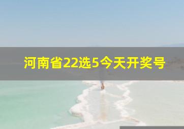 河南省22选5今天开奖号