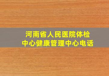 河南省人民医院体检中心健康管理中心电话