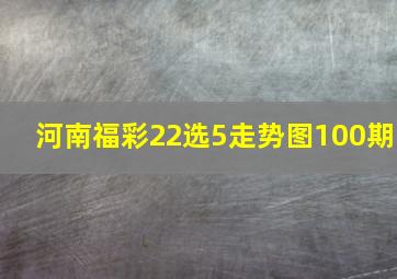 河南福彩22选5走势图100期