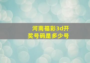 河南福彩3d开奖号码是多少号