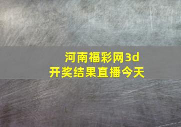 河南福彩网3d开奖结果直播今天