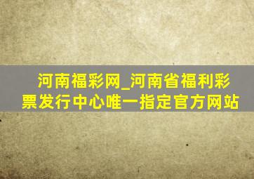 河南福彩网_河南省福利彩票发行中心唯一指定官方网站