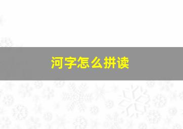 河字怎么拼读