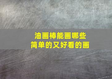 油画棒能画哪些简单的又好看的画