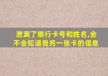 泄漏了银行卡号和姓名,会不会知道我另一张卡的信息