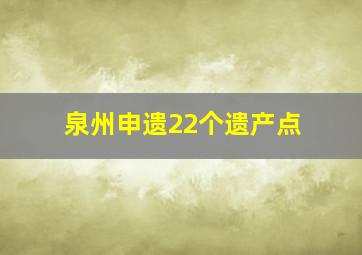 泉州申遗22个遗产点