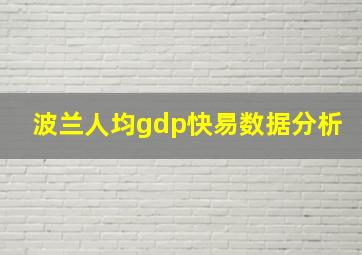 波兰人均gdp快易数据分析