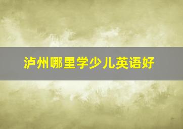 泸州哪里学少儿英语好