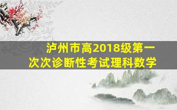 泸州市高2018级第一次次诊断性考试理科数学