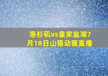 洛杉矶vs皇家盐湖7月18日山猫动画直播