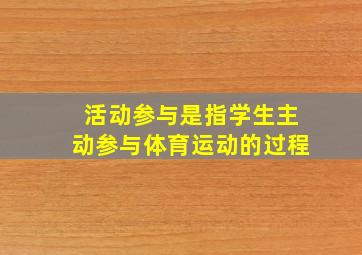 活动参与是指学生主动参与体育运动的过程