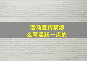 活动宣传稿怎么写活跃一点的