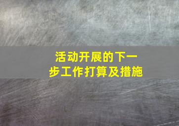 活动开展的下一步工作打算及措施