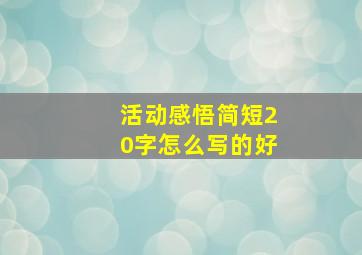 活动感悟简短20字怎么写的好