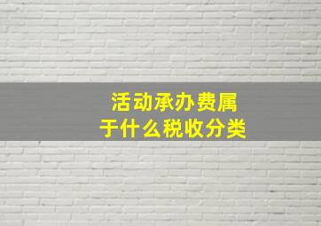 活动承办费属于什么税收分类