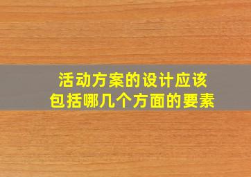 活动方案的设计应该包括哪几个方面的要素