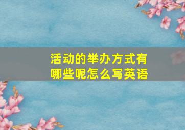 活动的举办方式有哪些呢怎么写英语