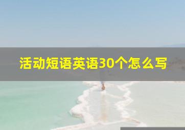 活动短语英语30个怎么写