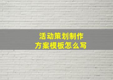 活动策划制作方案模板怎么写