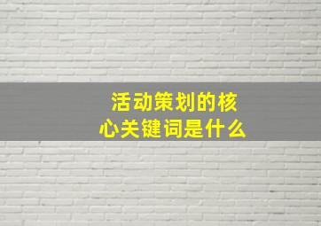 活动策划的核心关键词是什么