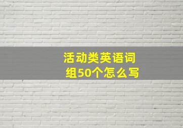 活动类英语词组50个怎么写