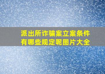 派出所诈骗案立案条件有哪些规定呢图片大全