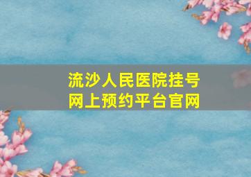 流沙人民医院挂号网上预约平台官网