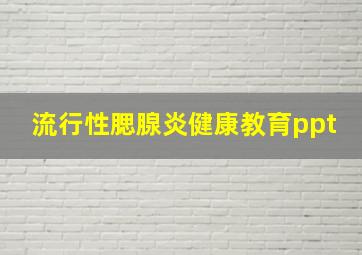 流行性腮腺炎健康教育ppt