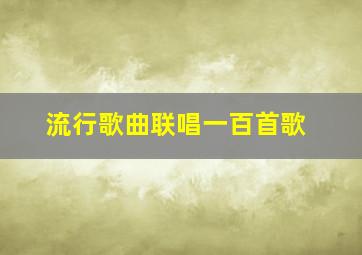 流行歌曲联唱一百首歌