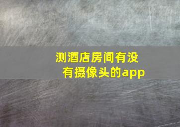 测酒店房间有没有摄像头的app