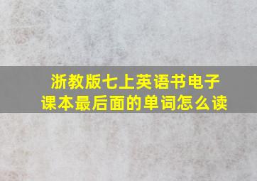 浙教版七上英语书电子课本最后面的单词怎么读