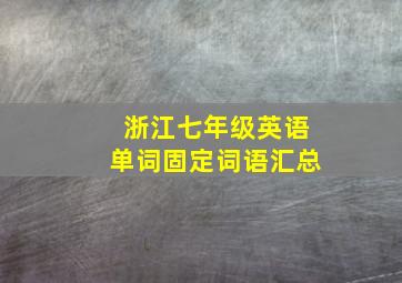 浙江七年级英语单词固定词语汇总