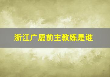 浙江广厦前主教练是谁