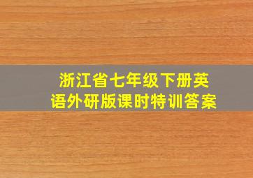 浙江省七年级下册英语外研版课时特训答案