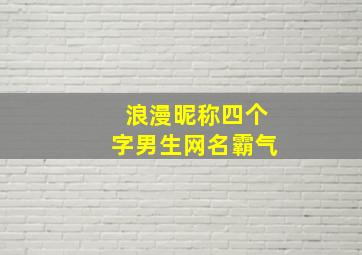 浪漫昵称四个字男生网名霸气