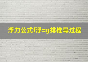 浮力公式f浮=g排推导过程