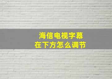 海信电视字幕在下方怎么调节