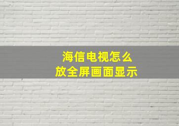 海信电视怎么放全屏画面显示