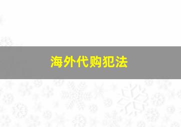 海外代购犯法