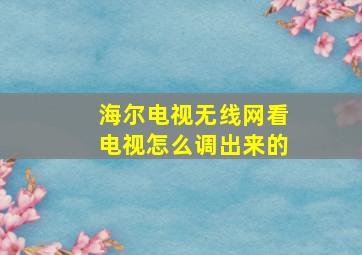 海尔电视无线网看电视怎么调出来的