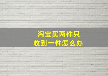 淘宝买两件只收到一件怎么办